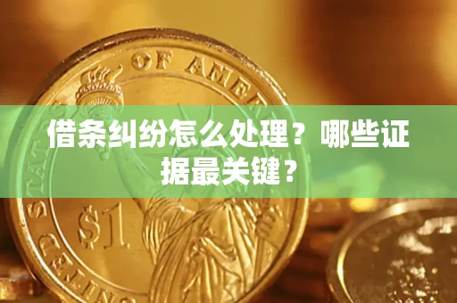 济南借条纠纷怎么处理？哪些证据最关键？