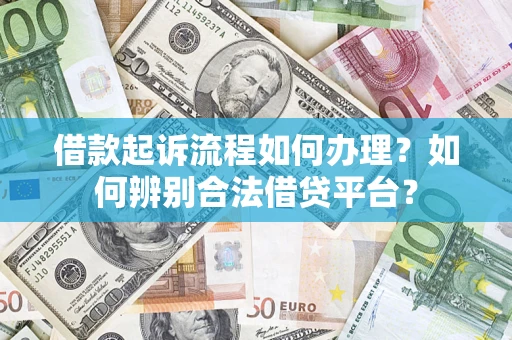 济南借款起诉流程如何办理？如何辨别合法借贷平台？