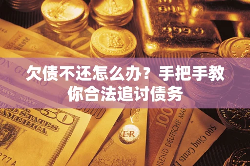 济南欠债不还怎么办？手把手教你合法追讨债务