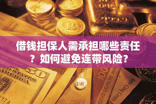 济南借钱担保人需承担哪些责任？如何避免连带风险？