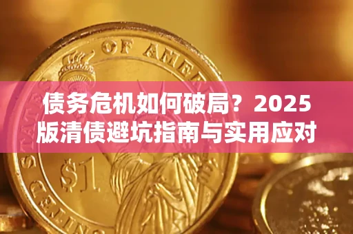 济南债务危机如何破局？2025版清债避坑指南与实用应对策略