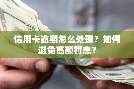 济南信用卡逾期怎么处理？如何避免高额罚息？