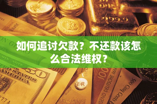 济南如何追讨欠款？不还款该怎么合法维权？