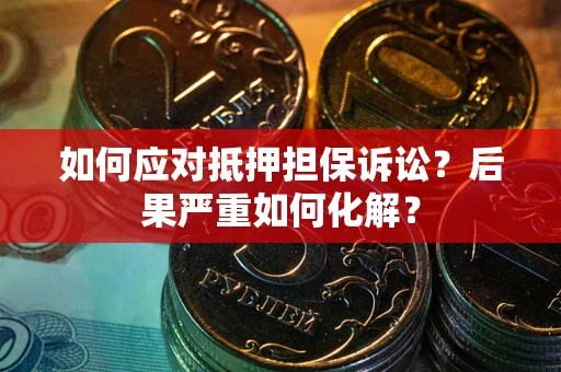 济南如何应对抵押担保诉讼？后果严重如何化解？