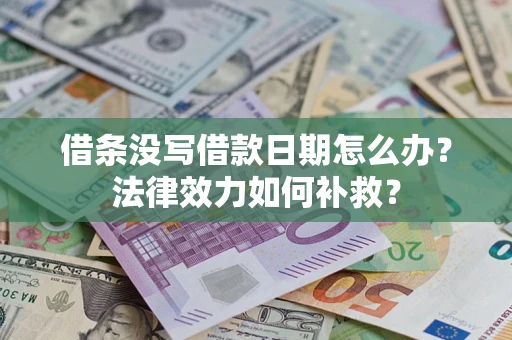 济南借条没写借款日期怎么办？法律效力如何补救？