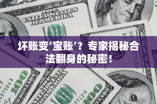 济南坏账变‘宝账’？专家揭秘合法翻身的秘密！