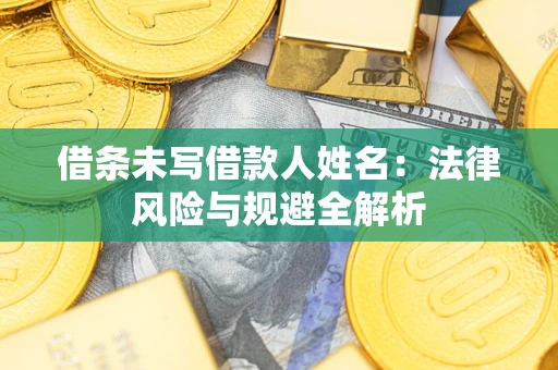 济南借条未写借款人姓名：法律风险与规避全解析