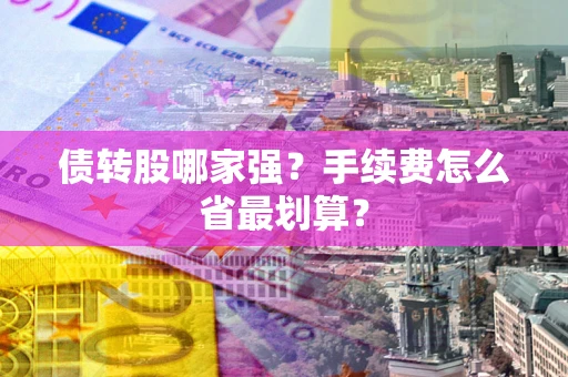 济南债转股哪家强？手续费怎么省最划算？
