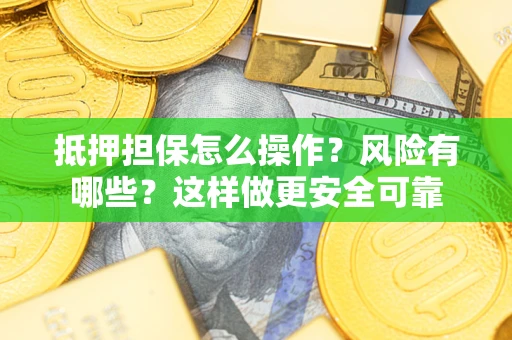 济南抵押担保怎么操作？风险有哪些？这样做更安全可靠