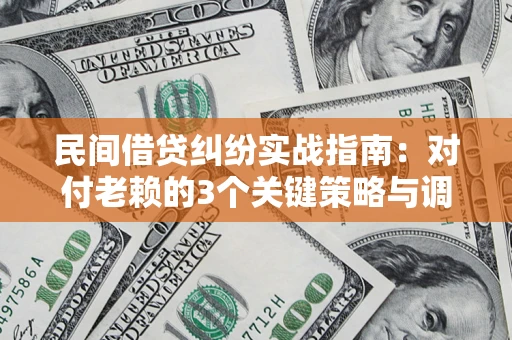 济南民间借贷纠纷实战指南：对付老赖的3个关键策略与调解盲区解析