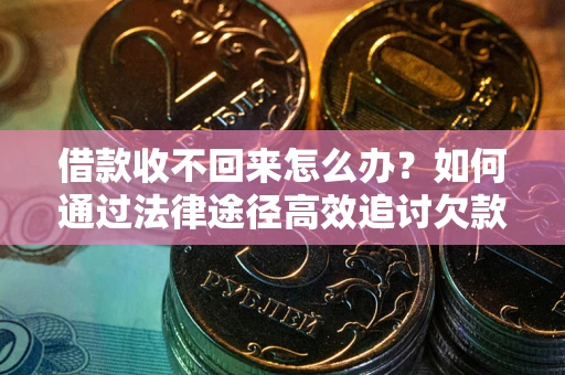 济南借款收不回来怎么办?如何通过法律途径高效追讨欠款? 济南借款收不回来怎么办?如何通过法律途径高效追讨欠款?