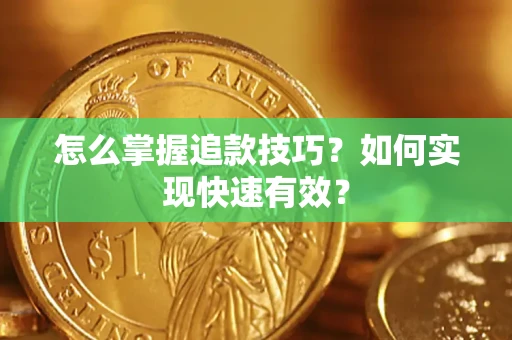 济南怎么掌握追款技巧？如何实现快速有效？