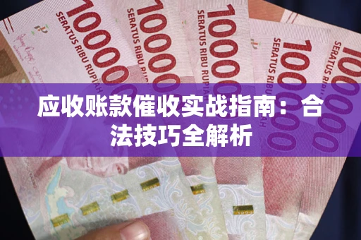 济南应收账款催收实战指南：合法技巧全解析