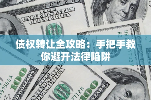 济南债权转让全攻略：手把手教你避开法律陷阱
