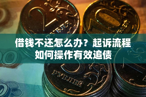 济南借钱不还怎么办？起诉流程如何操作有效追债