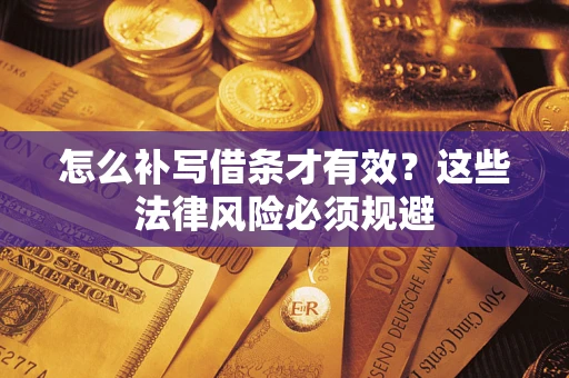 济南怎么补写借条才有效？这些法律风险必须规避