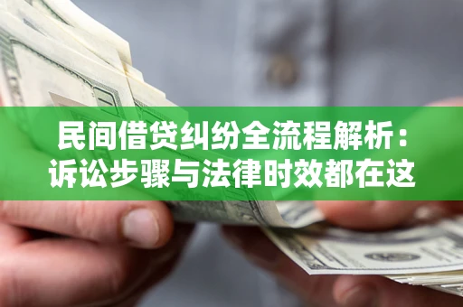 济南民间借贷纠纷全流程解析：诉讼步骤与法律时效都在这儿了