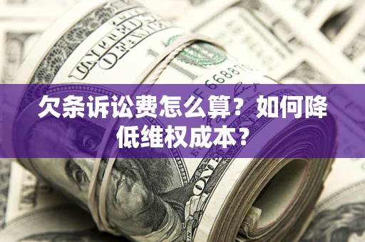 济南欠条诉讼费怎么算？如何降低维权成本？