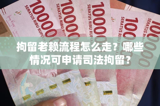 济南拘留老赖流程怎么走?哪些情况可申请司法拘留? 济南拘留老赖流程怎么走?哪些情况可申请司法拘留?