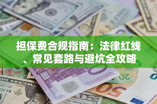 济南担保费合规指南：法律红线、常见套路与避坑全攻略