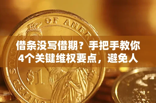 济南借条没写借期？手把手教你4个关键维权要点，避免人财两空