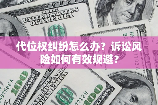 济南代位权纠纷怎么办？诉讼风险如何有效规避？