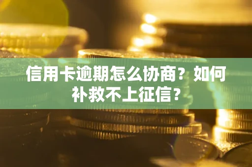 济南信用卡逾期怎么协商？如何补救不上征信？