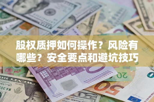 济南股权质押如何操作？风险有哪些？安全要点和避坑技巧？