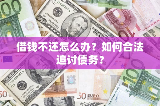 济南借钱不还怎么办？如何合法追讨债务？