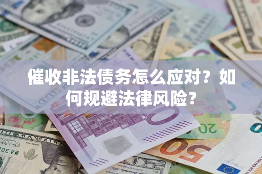 济南催收非法债务怎么应对？如何规避法律风险？