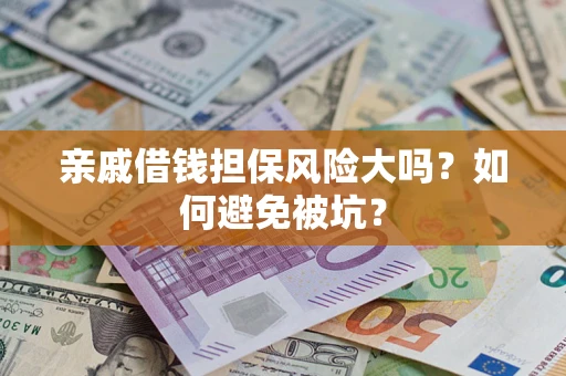 济南亲戚借钱担保风险大吗？如何避免被坑？