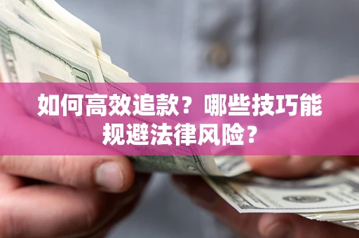 济南如何高效追款？哪些技巧能规避法律风险？