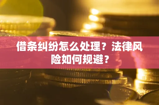 济南借条纠纷怎么处理？法律风险如何规避？