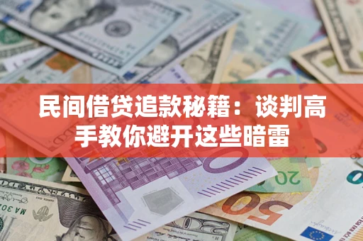 济南民间借贷追款秘籍：谈判高手教你避开这些暗雷