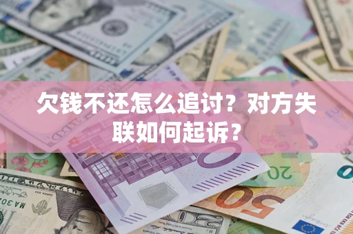 济南欠钱不还怎么追讨？对方失联如何起诉？