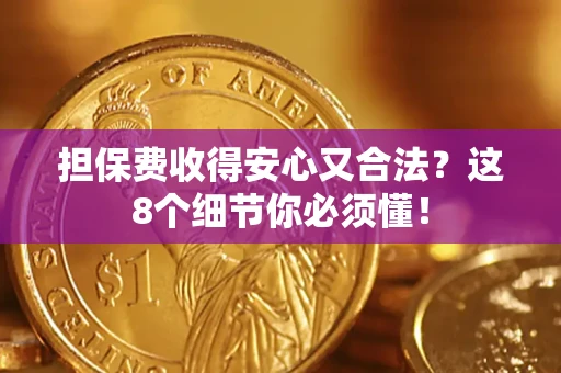 济南担保费收得安心又合法？这8个细节你必须懂！