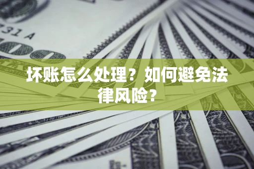 济南坏账怎么处理？如何避免法律风险？