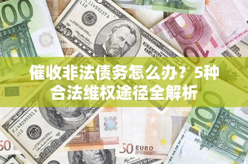 济南催收非法债务怎么办？5种合法维权途径全解析
