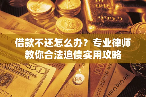 济南借款不还怎么办？专业律师教你合法追债实用攻略