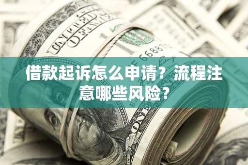 济南借款起诉怎么申请？流程注意哪些风险？