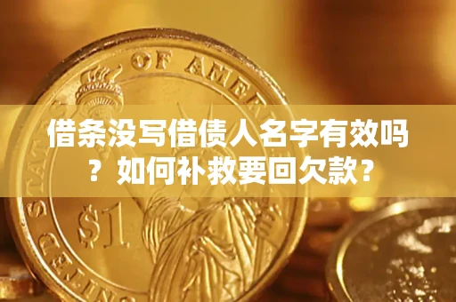 济南借条没写借债人名字有效吗？如何补救要回欠款？