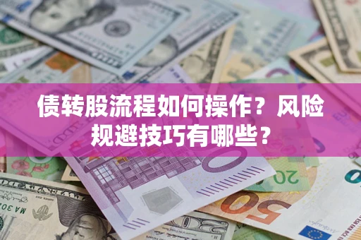 济南债转股流程如何操作？风险规避技巧有哪些？