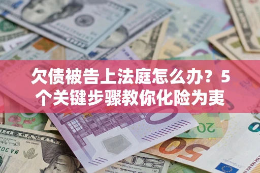 济南欠债被告上法庭怎么办？5个关键步骤教你化险为夷