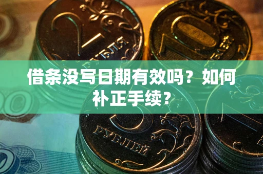 济南借条没写日期有效吗？如何补正手续？