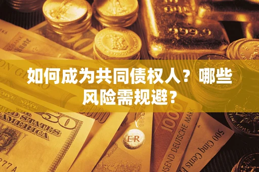 济南如何成为共同债权人？哪些风险需规避？