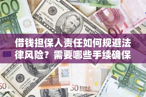 济南借钱担保人责任如何规避法律风险？需要哪些手续确保安全？