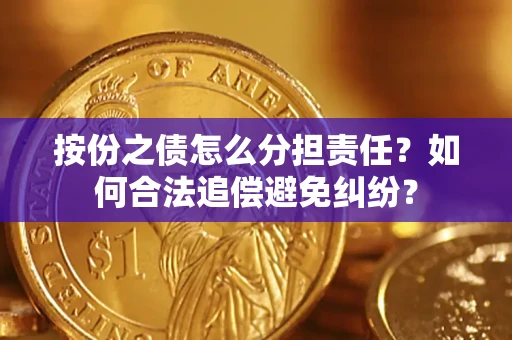 济南按份之债怎么分担责任？如何合法追偿避免纠纷？