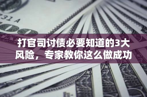 济南打官司讨债必要知道的3大风险，专家教你这么做成功率飙升