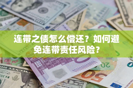 济南连带之债怎么偿还？如何避免连带责任风险？
